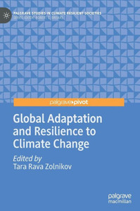 Global Adaptation And Resilience To Climate Change (Palgrave Studies In Climate Resilient Societies) Global Adaptation And Resilience To Climate Change (Palgrave Studies In Climate Resilient Societies)