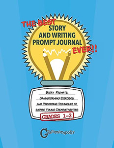 The Best Story And Writing Prompt Journal Ever, Grades 1-2: Story Prompts, Brainstorming Exercises, And Prewriting Techniques To Inspire Young Creative Writers (Grammaropolis Writing Journals)