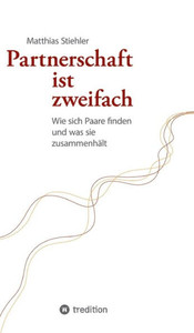 Partnerschaft Ist Zweifach: Wie Sich Paare Finden Und Was Sie Zusammenhält (German Edition) Partnerschaft Ist Zweifach: Wie Sich Paare Finden Und Was Sie Zusammenhält (German Edition)
