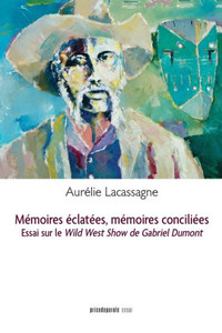 Mémoires Éclatées, Mémoires Conciliées: Essai Sur Le Wild West Show De Gabriel Dumont (French Edition) Mémoires Éclatées, Mémoires Conciliées: Essai Sur Le Wild West Show De Gabriel Dumont (French Edition)