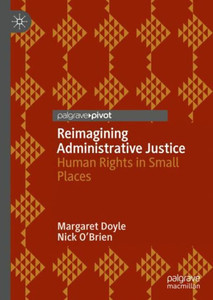 Reimagining Administrative Justice: Human Rights In Small Places Reimagining Administrative Justice: Human Rights In Small Places
