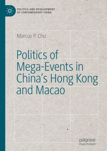 Politics Of Mega-Events In China's Hong Kong And Macao (Politics And Development Of Contemporary China) Politics Of Mega-Events In China's Hong Kong And Macao (Politics And Development Of Contemporary China)