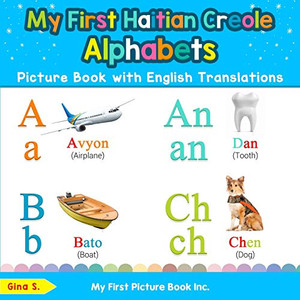 My First Haitian Creole Alphabets Picture Book with English Translations: Bilingual Early Learning & Easy Teaching Haitian Creole Books for Kids (Teach & Learn Basic Haitian Creole words for Children) My First Haitian Creole Alphabets Picture Book with English Translations: Bilingual Early Learning & Easy Teaching Haitian Creole Books for Kids (Teach & Learn Basic Haitian Creole words for Children)