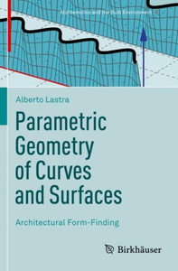 Parametric Geometry Of Curves And Surfaces: Architectural Form-Finding (Mathematics And The Built Environment)