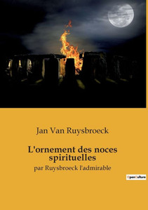 L'Ornement Des Noces Spirituelles: Par Ruysbroeck L'Admirable (French Edition) L'Ornement Des Noces Spirituelles: Par Ruysbroeck L'Admirable (French Edition)