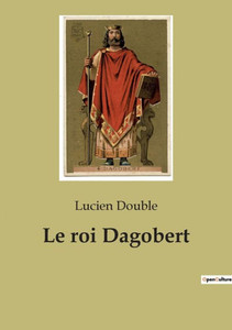 Le Roi Dagobert (French Edition) Le Roi Dagobert (French Edition)
