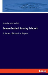 Seven Graded Sunday Schools: A Series Of Practical Papers