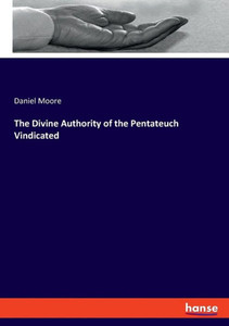 The Divine Authority Of The Pentateuch Vindicated The Divine Authority Of The Pentateuch Vindicated