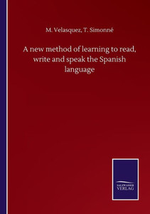 A New Method Of Learning To Read, Write And Speak The Spanish Language A New Method Of Learning To Read, Write And Speak The Spanish Language