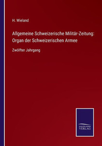 Allgemeine Schweizerische Militär-Zeitung: Organ Der Schweizerischen Armee: Zwölfter Jahrgang (German Edition) Allgemeine Schweizerische Militär-Zeitung: Organ Der Schweizerischen Armee: Zwölfter Jahrgang (German Edition)