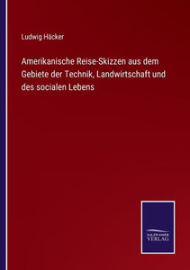 Amerikanische Reise-Skizzen Aus Dem Gebiete Der Technik, Landwirtschaft Und Des Socialen Lebens (German Edition) Amerikanische Reise-Skizzen Aus Dem Gebiete Der Technik, Landwirtschaft Und Des Socialen Lebens (German Edition)