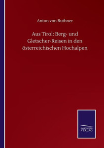 Aus Tirol: Berg- Und Gletscher-Reisen In Den Österreichischen Hochalpen (German Edition) Aus Tirol: Berg- Und Gletscher-Reisen In Den Österreichischen Hochalpen (German Edition)