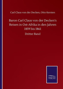 Baron Carl Claus Von Der Decken's Reisen In Ost-Afrika In Den Jahren 1859 Bis 1861: Dritter Band (German Edition) Baron Carl Claus Von Der Decken's Reisen In Ost-Afrika In Den Jahren 1859 Bis 1861: Dritter Band (German Edition)