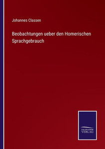 Beobachtungen Ueber Den Homerischen Sprachgebrauch (German Edition) Beobachtungen Ueber Den Homerischen Sprachgebrauch (German Edition)