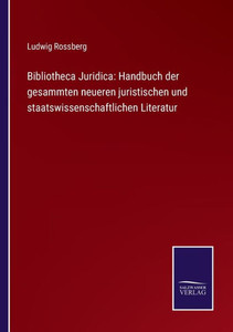 Bibliotheca Juridica: Handbuch Der Gesammten Neueren Juristischen Und Staatswissenschaftlichen Literatur (German Edition) Bibliotheca Juridica: Handbuch Der Gesammten Neueren Juristischen Und Staatswissenschaftlichen Literatur (German Edition)