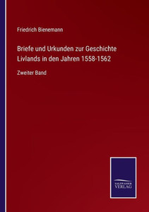 Briefe Und Urkunden Zur Geschichte Livlands In Den Jahren 1558-1562: Zweiter Band (German Edition) Briefe Und Urkunden Zur Geschichte Livlands In Den Jahren 1558-1562: Zweiter Band (German Edition)