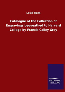 Catalogue Of The Collection Of Engravings Bequeathed To Harvard College By Francis Calley Gray Catalogue Of The Collection Of Engravings Bequeathed To Harvard College By Francis Calley Gray