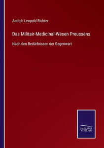 Das Militair-Medicinal-Wesen Preussens: Nach Den Bedürfnissen Der Gegenwart (German Edition) Das Militair-Medicinal-Wesen Preussens: Nach Den Bedürfnissen Der Gegenwart (German Edition)