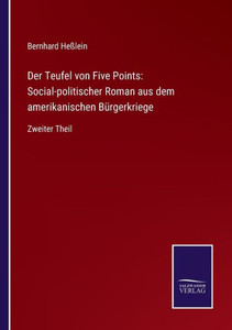 Der Teufel Von Five Points: Social-Politischer Roman Aus Dem Amerikanischen Bürgerkriege: Zweiter Theil (German Edition) Der Teufel Von Five Points: Social-Politischer Roman Aus Dem Amerikanischen Bürgerkriege: Zweiter Theil (German Edition)