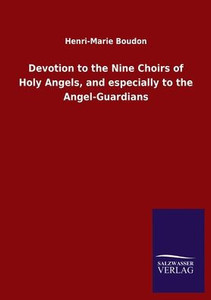Devotion To The Nine Choirs Of Holy Angels, And Especially To The Angel-Guardians Devotion To The Nine Choirs Of Holy Angels, And Especially To The Angel-Guardians