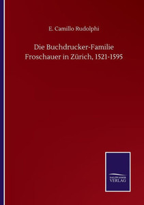 Die Buchdrucker-Familie Froschauer In Zürich, 1521-1595 (German Edition) Die Buchdrucker-Familie Froschauer In Zürich, 1521-1595 (German Edition)