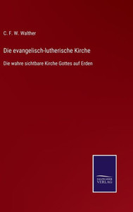 Die Evangelisch-Lutherische Kirche: Die Wahre Sichtbare Kirche Gottes Auf Erden (German Edition) Die Evangelisch-Lutherische Kirche: Die Wahre Sichtbare Kirche Gottes Auf Erden (German Edition)