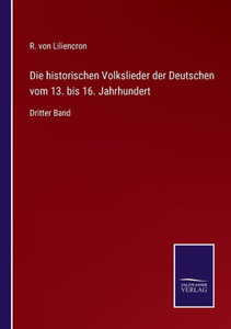 Die Historischen Volkslieder Der Deutschen Vom 13. Bis 16. Jahrhundert: Dritter Band (German Edition) Die Historischen Volkslieder Der Deutschen Vom 13. Bis 16. Jahrhundert: Dritter Band (German Edition)