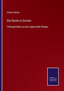 Die Rache In Gonten: Volksgemälde Aus Den Appenzeller Bergen (German Edition) Die Rache In Gonten: Volksgemälde Aus Den Appenzeller Bergen (German Edition)