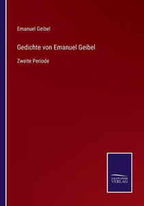 Gedichte Von Emanuel Geibel: Zweite Periode (German Edition) Gedichte Von Emanuel Geibel: Zweite Periode (German Edition)