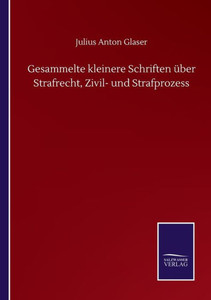 Gesammelte Kleinere Schriften Über Strafrecht, Zivil- Und Strafprozess (German Edition) Gesammelte Kleinere Schriften Über Strafrecht, Zivil- Und Strafprozess (German Edition)