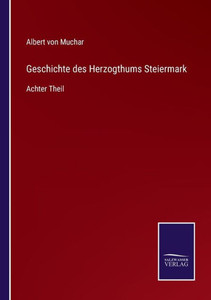 Geschichte Des Herzogthums Steiermark: Achter Theil (German Edition) Geschichte Des Herzogthums Steiermark: Achter Theil (German Edition)