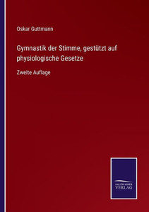 Gymnastik Der Stimme, Gestützt Auf Physiologische Gesetze: Zweite Auflage (German Edition) Gymnastik Der Stimme, Gestützt Auf Physiologische Gesetze: Zweite Auflage (German Edition)
