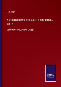 Handbuch Der Chemischen Technologie. Vol. 8: Sechster Band, Zweite Gruppe (German Edition) Handbuch Der Chemischen Technologie. Vol. 8: Sechster Band, Zweite Gruppe (German Edition)