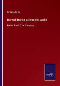 Heinrich Heine's Sämmtliche Werke: Fünfter Band, Erste Abtheilung (German Edition) Heinrich Heine's Sämmtliche Werke: Fünfter Band, Erste Abtheilung (German Edition)