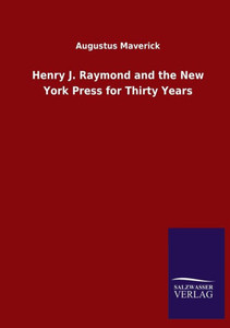 Henry J. Raymond And The New York Press For Thirty Years Henry J. Raymond And The New York Press For Thirty Years