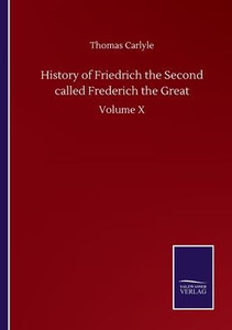History Of Friedrich The Second Called Frederich The Great: Volume X History Of Friedrich The Second Called Frederich The Great: Volume X