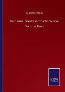 Immanuel Kant's Sämtliche Werke: Sechster Band (German Edition) Immanuel Kant's Sämtliche Werke: Sechster Band (German Edition)