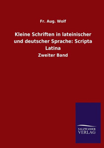 Kleine Schriften In Lateinischer Und Deutscher Sprache: Scripta Latina: Zweiter Band Kleine Schriften In Lateinischer Und Deutscher Sprache: Scripta Latina: Zweiter Band