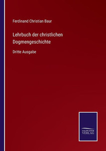 Lehrbuch Der Christlichen Dogmengeschichte: Dritte Ausgabe (German Edition) Lehrbuch Der Christlichen Dogmengeschichte: Dritte Ausgabe (German Edition)