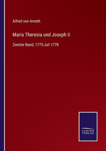 Maria Theresia Und Joseph Ii: Zweiter Band, 1773-Juli 1778 (German Edition) Maria Theresia Und Joseph Ii: Zweiter Band, 1773-Juli 1778 (German Edition)