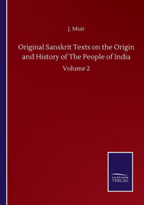 Original Sanskrit Texts On The Origin And History Of The People Of India: Volume 2 Original Sanskrit Texts On The Origin And History Of The People Of India: Volume 2