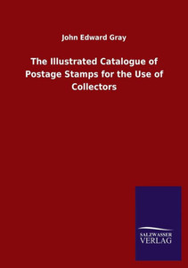 The Illustrated Catalogue Of Postage Stamps For The Use Of Collectors The Illustrated Catalogue Of Postage Stamps For The Use Of Collectors