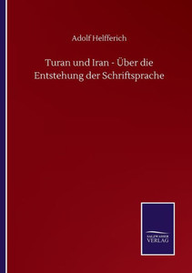 Turan Und Iran - Über Die Entstehung Der Schriftsprache (German Edition) Turan Und Iran - Über Die Entstehung Der Schriftsprache (German Edition)