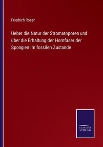 Ueber Die Natur Der Stromatoporen Und Über Die Erhaltung Der Hornfaser Der Spongien Im Fossilen Zustande (German Edition) Ueber Die Natur Der Stromatoporen Und Über Die Erhaltung Der Hornfaser Der Spongien Im Fossilen Zustande (German Edition)