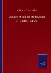Urkundenbuch Der Stadt Leipzig: 2. Hauptteil - 8. Band (German Edition) Urkundenbuch Der Stadt Leipzig: 2. Hauptteil - 8. Band (German Edition)