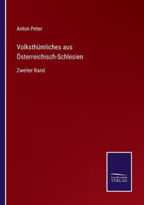 Volksthümliches Aus Österreichisch-Schlesien: Zweiter Band (German Edition) Volksthümliches Aus Österreichisch-Schlesien: Zweiter Band (German Edition)