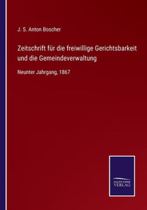 Zeitschrift Für Die Freiwillige Gerichtsbarkeit Und Die Gemeindeverwaltung: Neunter Jahrgang, 1867 (German Edition) Zeitschrift Für Die Freiwillige Gerichtsbarkeit Und Die Gemeindeverwaltung: Neunter Jahrgang, 1867 (German Edition)