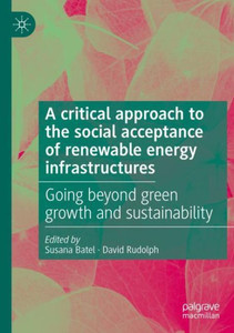 A Critical Approach To The Social Acceptance Of Renewable Energy Infrastructures: Going Beyond Green Growth And Sustainability