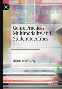 Genre Practices, Multimodality And Student Identities Genre Practices, Multimodality And Student Identities