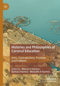 Histories And Philosophies Of Carceral Education: Aims, Contradictions, Promises And Problems Histories And Philosophies Of Carceral Education: Aims, Contradictions, Promises And Problems